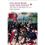 The Red Rose and the White: The Wars of the Roses, 1453-1487