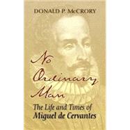 No Ordinary Man The Life and Times of Miguel de Cervantes