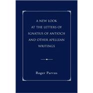 A New Look at the Letters of Ignatius of Antioch and other Apellean Writings