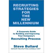 Recruiting Strategies for the New Millennium : A Corporate Guide to Building and Improving Your Comp