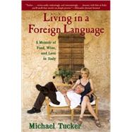 Living in a Foreign Language A Memoir of Food, Wine, and Love in Italy
