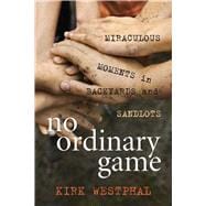 No Ordinary Game Miraculous Moments in Backyards and Sandlots