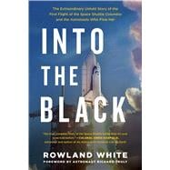 Into the Black The Extraordinary Untold Story of the First Flight of the Space Shuttle Columbia and