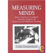 Measuring Minds: Henry Herbert Goddard and the Origins of American Intelligence Testing