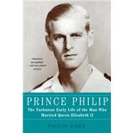 Prince Philip The Turbulent Early Life of the Man Who Married Queen Elizabeth II