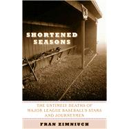 Shortened Seasons The Untimely Deaths of Major League Baseball's Stars and Journeymen