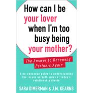 How Can I Be Your Lover When I'm Too Busy Being Your Mother? The Answer to Becoming Partners Again
