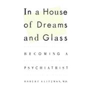 In a House of Dreams and Glass Becoming a Psychiatrist