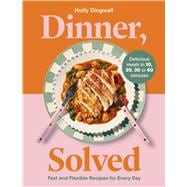 Dinner Solved Fast and Flexible Recipes for Every Day in 10 20 30 or 40 Minutes Dinner Solved Fast and Flexible Recipes for Every Day in 10 20 30 or 40 Minutes