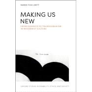 Making Us New From Eugenics to Transhumanism in Modernist Culture