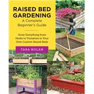 Raised Bed Gardening: A Complete Beginner's Guide Grow Everything from Herbs to Tomatoes in Your Own