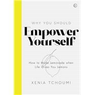 Empower Yourself How to Make Lemonade when Life Gives You Lemons