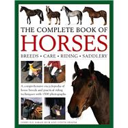 The Complete Book of Horses: Breeds, Care, Riding, Saddlery A Comprehensive Encyclopedia Of Horse Br