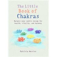 Little Book of Chakras Balance your energy centers for health, vitality and harmony