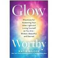 Glow-Worthy Practices for Awakening Your Inner Light and Loving Yourself as You AreBroken, Beautiful