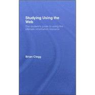 Studying Using the Web: The Student's Guide to Using the Ultimate Information Resource