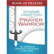 Prayer Warrior Book of Prayers: The Power of Praying Your Way to Victory