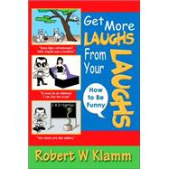 Get More Laughs from Your Laughs : How to Be Funny