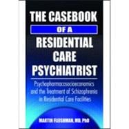 The Casebook of a Residential Care Psychiatrist: Psychopharmacosocioeconomics and the Treatment of S