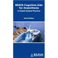 BSAVA Cognitive Aids for Anaesthesia in Small Animal Practice BSAVA Cognitive Aids for Anaesthesia in Small Animal Practice