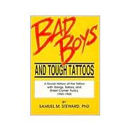 Bad Boys and Tough Tattoos: A Social History of the Tattoo With Gangs, Sailors, and Street-Corner Pu