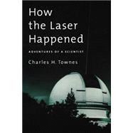 How the Laser Happened Adventures of a Scientist