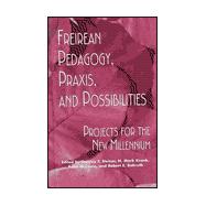 Freireian Pedagogy, Praxis, and Possibilities: Projects for the New Millennium
