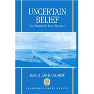 Uncertain Belief Is It Rational to Be a Christian?