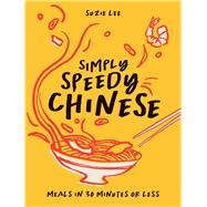 Simply Speedy Chinese Meals in 30 Minutes or Less