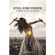 Still Fire Inside A Memoir on Love, Loss and Life