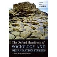 The Oxford Handbook of Sociology and Organization Studies Classical Foundations