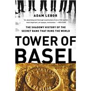 Tower of Basel The Shadowy History of the Secret Bank that Runs the World