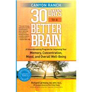 Canyon Ranch 30 Days to a Better Brain A Groundbreaking Program for Improving Your Memory, Concentra