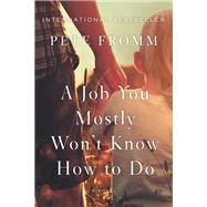 A Job You Mostly Won't Know How to Do A Novel
