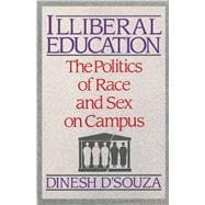 Illiberal Education The Politics of Race and Sex on Campus