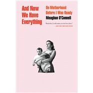 And Now We Have Everything On Motherhood Before I Was Ready