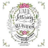 Hand Lettering for Relaxation - An Inspirational Workbook for Creating Beautiful Lettered Art by Amy Latta