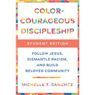 Color-Courageous Discipleship Student Edition: Follow Jesus, Dismantle Racism, and Build Beloved Community