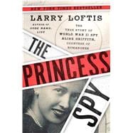 The Princess Spy The True Story of World War II Spy Aline Griffith Countess of Romanones The Princess Spy The True Story of World War II Spy Aline Griffith Countess of Romanones