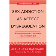 Sex Addiction as Affect Dysregulation A Neurobiologically Informed Holistic Treatment