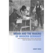 Media and the Making of Modern Germany Mass Communications, Society, and Politics from the Empire to