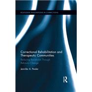 Correctional Rehabilitation and Therapeutic Communities Reducing Recidivism Through Behavior Change Correctional Rehabilitation and Therapeutic Communities Reducing Recidivism Through Behavior Change