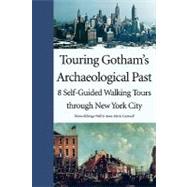 Touring Gothams Archaeological Past; 8 Self-Guided Walking Tours through New York City