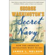 George Washington's Secret Navy How the American Revolution Went to Sea