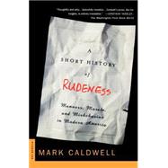 A Short History of Rudeness Manners, Morals, and Misbehavior in Modern America