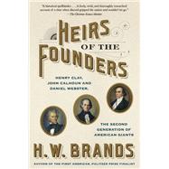 Heirs of the Founders Henry Clay, John Calhoun and Daniel Webster, the Second Generation of American