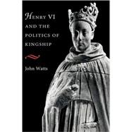Henry VI and the Politics of Kingship