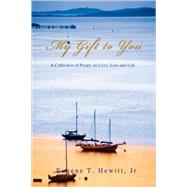 My Gift to You : A Collection of Poetry on Love, Loss and Life