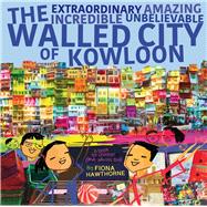 The Extraordinary Amazing Incredible Unbelievable Walled City of Kowloon A Children's Book Also for