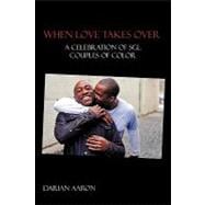 When Love Takes Over : A Celebration of SGL Couples of Color